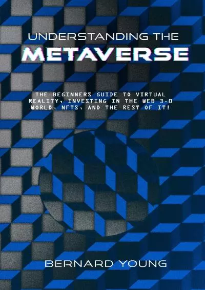 (BOOS)-Understanding The Metaverse: The Beginners Guide to Virtual Reality, Investing in the Web 3.0 world, NFTs, and the rest of it