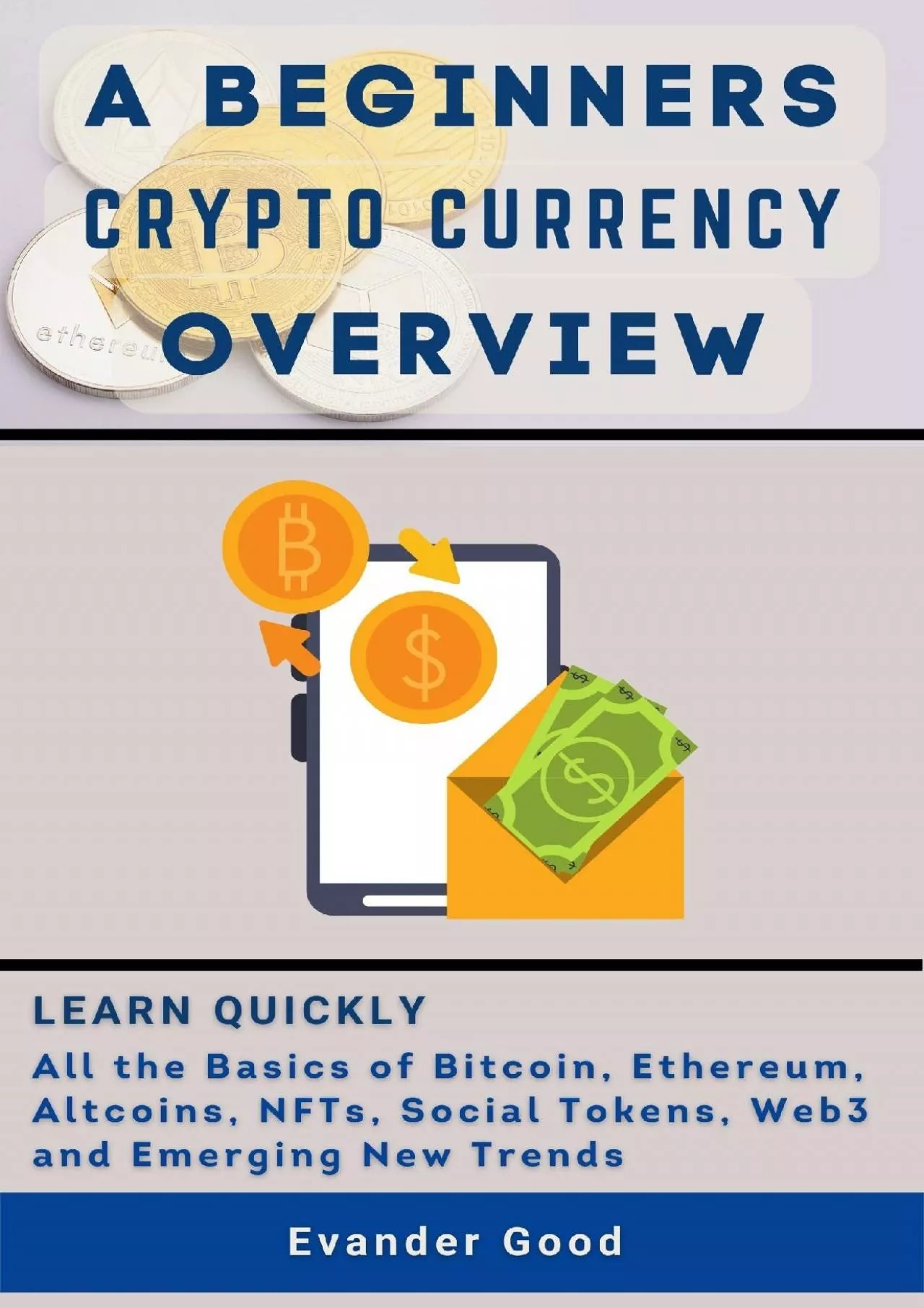 (EBOOK)-A Beginners Crypto Currency Overview: Learn the basics of Bitcoin, Ethereum, Altcoins,