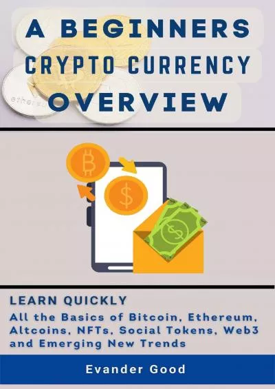 (EBOOK)-A Beginners Crypto Currency Overview: Learn the basics of Bitcoin, Ethereum, Altcoins, NFTs, Social Tokens, Web3 as well as some of the emerging new trends