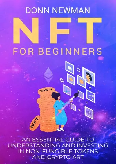 (EBOOK)-NFT for Beginners: An Essential Guide to Understanding and Investing in Non-fungible Tokens and Crypto Art