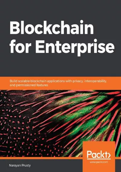 (EBOOK)-Blockchain for Enterprise: Build scalable blockchain applications with privacy,