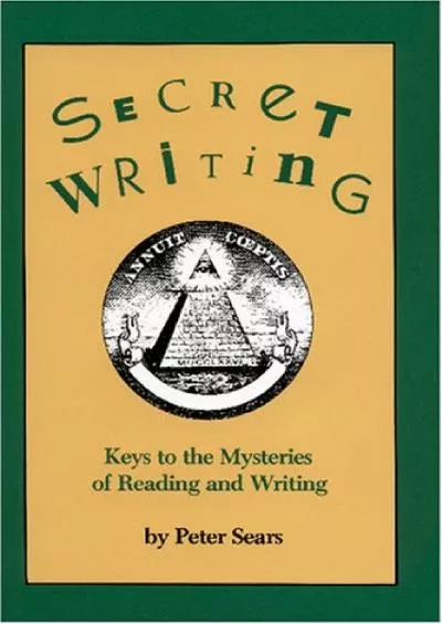 (READ)-Secret Writing: Keys to the Mysteries of Reading and Writing