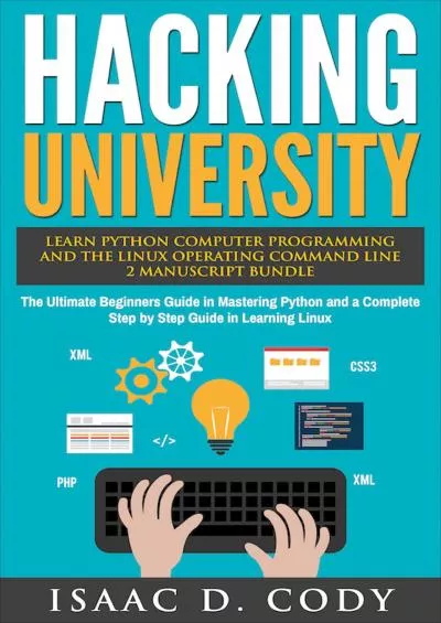 (BOOK)-Hacking University: Learn Python Computer Programming from Scratch  Precisely Learn How the Linux Operating Command Line Works: 2 Manuscript Bundle