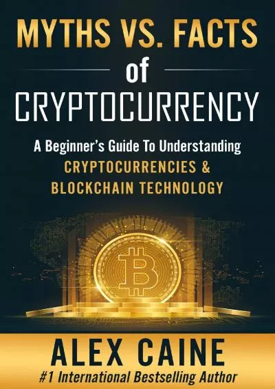 (BOOK)-Myths Vs. Facts Of Cryptocurrency: A Beginner’s Guide To Understanding Cryptocurrencies