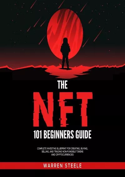 (BOOK)-The NFT 101 Beginners Guide: Complete Investing Blueprint for Creating, Buying, Selling, and Trading Non-Fungible Tokens and Cryptocurrencies
