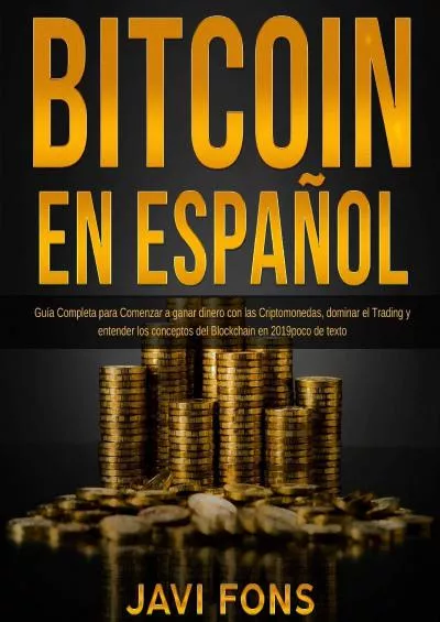 (READ)-Bitcoin en Español [Bitcoin in Spanish]: Guía Completa para Comenzar a ganar dinero con las Criptomonedas, dominar el Trading y entender los conceptos del Blockchain en 2019