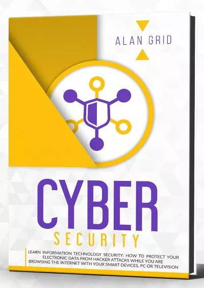 (BOOK)-Cybersecurity : Learn Information Technology SECURITY: How to Protect Your Electronic Data From Hacker Attacks while You are Browsing the Internet with ... PC or Television (computer science Book 4)