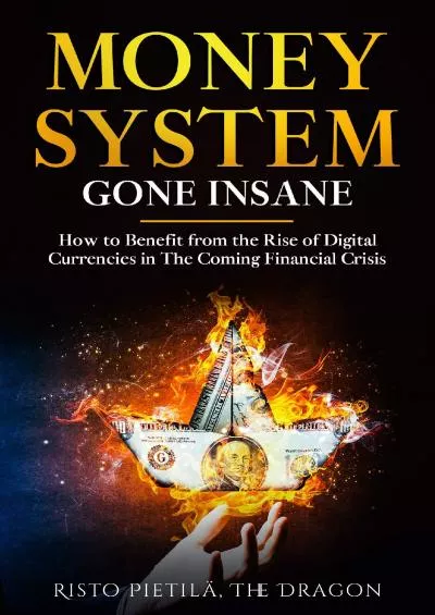 (EBOOK)-Money System Gone Insane: How to Benefit from the Rise of Digital Currencies in The Coming Financial Crisis