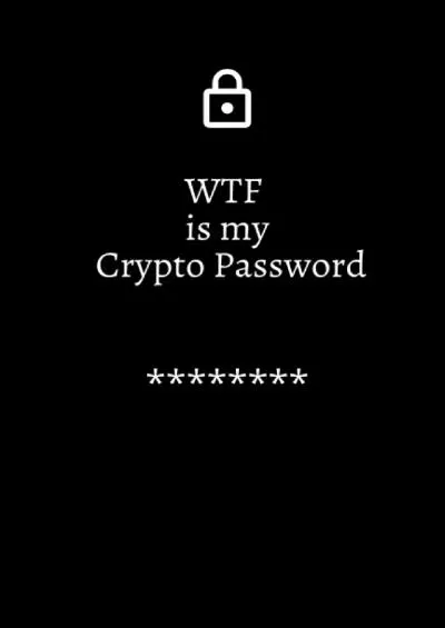 (EBOOK)-WTF is my Crypto Password: Cryptocurrency Exchange and Wallet Keeper Password