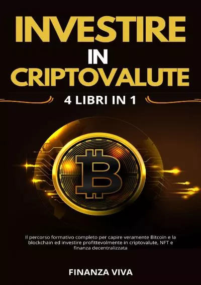 (BOOS)-Investire in Criptovalute – 4 Libri in 1: Il percorso formativo completo per capire veramente Bitcoin e la blockchain ed investire profittevolmente in ... e finanza decentralizzata (Italian Edition)