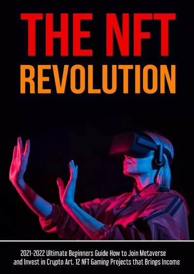 (BOOK)-The NFT Revolution: 2021-2022 Ultimate Beginners Guide How to Join to Metaverse