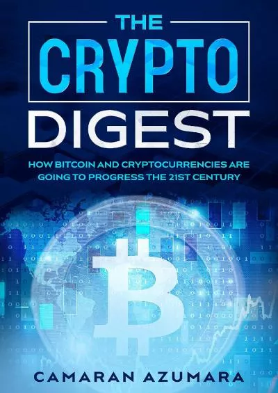 (BOOS)-THE CRYPTO DIGEST: HOW BITCOIN AND CRYPTOCURRENCIES ARE GOING TO PROGRESS THE 21ST CENTURY
