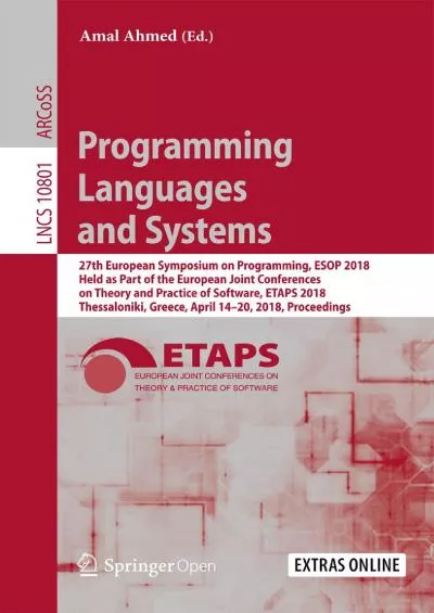 [FREE]-Programming Languages and Systems: 27th European Symposium on Programming, ESOP 2018, Held as Part of the European Joint Conferences on Theory and Practice ... Notes in Computer Science Book 10801)