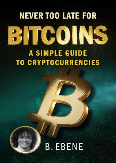 (DOWNLOAD)-Never Too Late For Bitcoins: A Simple Guide to Cryptocurrencies