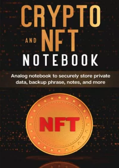 (READ)-Crypto and NFT Notebook: Analog Notebook to Securely Store Private Data, Backup Recovery Phrase, Notes, and more - Keep Track of your Cryptocurrency ... to Stocks on a Physical Paperback Notebook