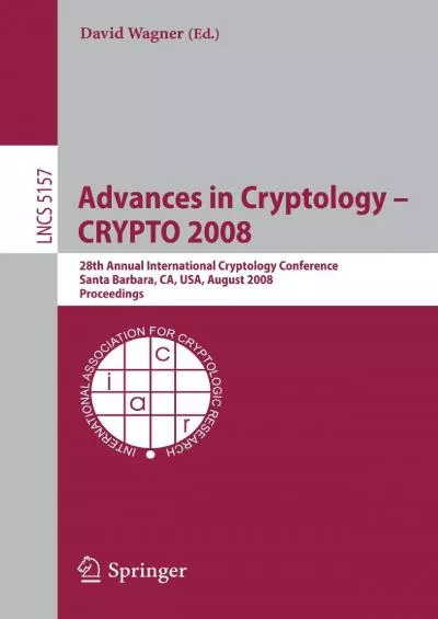 (BOOK)-Advances in Cryptology - CRYPTO 2008: 28th Annual International Cryptology Conference, Santa Barbara, CA, USA, August 17-21, 2008, Proceedings (Lecture Notes in Computer Science, 5157)