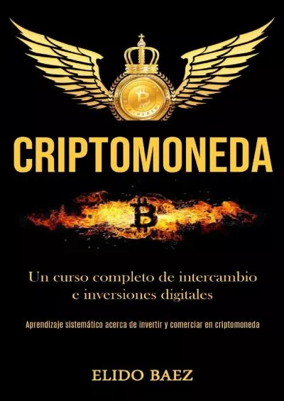 (READ)-Criptomoneda: Un curso completo de intercambio e inversiones digitales (Aprendizaje sistemático acerca de invertir y comerciar en criptomoneda) (Spanish Edition)