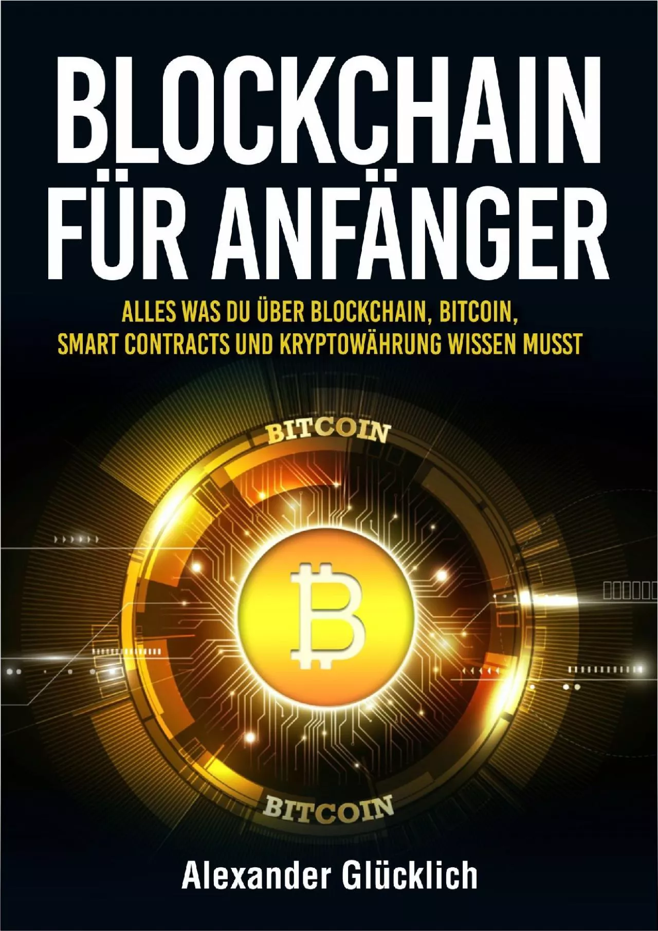 (READ)-BLOCKCHAIN FÜR ANFÄNGER: Alles was du über Blockchain, Bitcoin, Smart Contracts