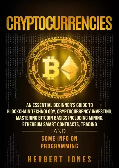 (BOOK)-Cryptocurrencies: An Essential Beginner\'s Guide to Blockchain Technology, Cryptocurrency Investing, Mastering Bitcoin Basics Including Mining, Ethereum, Trading and Some Info on Programming