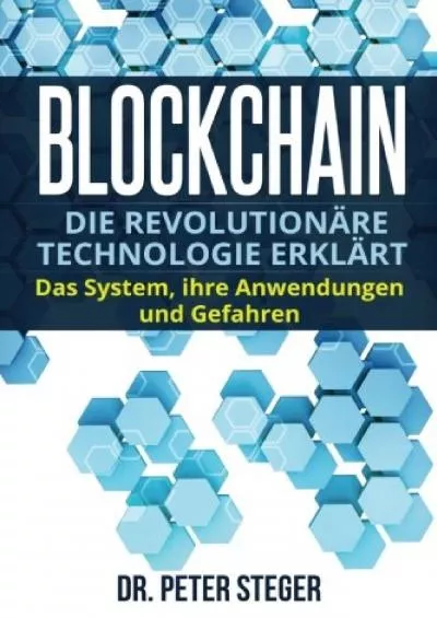 (DOWNLOAD)-Blockchain: Die revolutionäre Technologie erklärt. Das System, ihre Anwendungen und Gefahren. (German Edition)