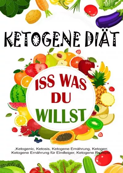 (EBOOK)-Ketogene Diät: Iss was du willst (Ketogenic, Ketosis, Ketogene Ernährung, Ketogen, Ketogene Ernährung für Einsteiger, Ketogene Rezepte) (German Edition)