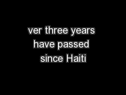 ver three years have passed since Haiti