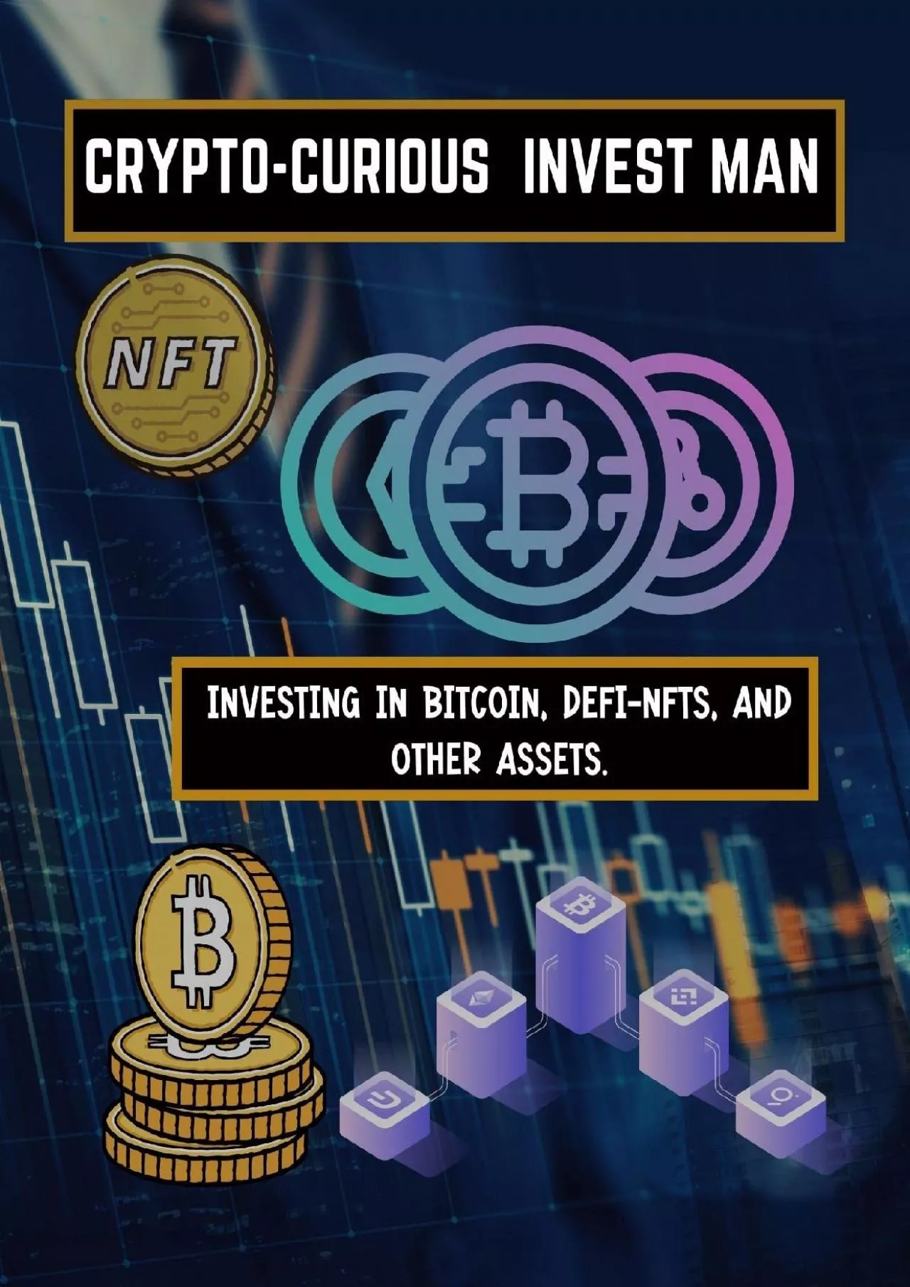 (BOOK)-Crypto-Curious invest man : Investing in Bitcoin, DeFi-NFTs, and Other Assets.