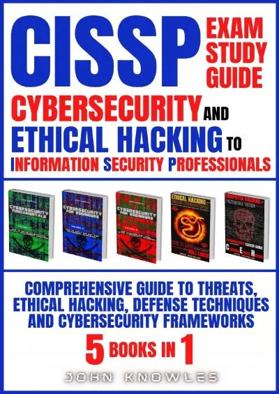 (DOWNLOAD)-CISSP Exam Study Guide: Cybersecurity And Ethical Hacking To Information Security Professionals: Comprehensive Guide To Threats, Ethical Hacking, Defense Techniques  Cybersecurity Frameworks 5 Book