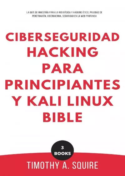 (DOWNLOAD)-Ciberseguridad, Hacking para principiantes y Kali Linux Bible: La Guía de Maestría para la Red Básica y Hacking Ético, Pruebas de Penetración, Ciberguerra, ... en la Web Profunda (Spanish Edition)