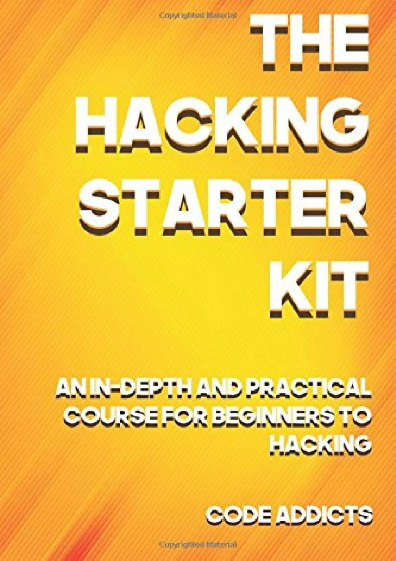 (BOOK)-The Hacking Starter Kit: An In-depth and Practical course for beginners to Ethical