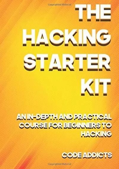(BOOK)-The Hacking Starter Kit: An In-depth and Practical course for beginners to Ethical Hacking. Including detailed step-by-step guides and practical demonstrations.
