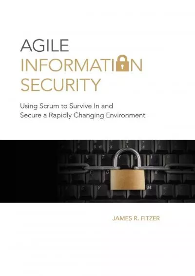 (DOWNLOAD)-Agile Information Security: Using Scrum to Survive In and Secure a Rapidly Changing Environment