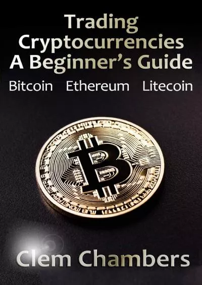 (EBOOK)-Trading Cryptocurrencies: A Beginner\'s Guide: Bitcoin, Ethereum, Litecoin