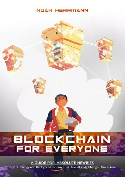 (BOOS)-BLOCKCHAIN FOR EVERYONE: A Guide for Absolute Newbies - The Technology and the Cyber-Economy That Have Already Changed Our Future