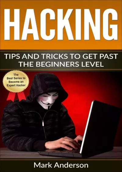(BOOK)-Hacking: Tips and Tricks to Get Past the Beginner\'s Level (Password Hacking, Network Hacking, Wireless Hacking, Ethical versus Criminal Hacking, Hacker Mindset Book 2)