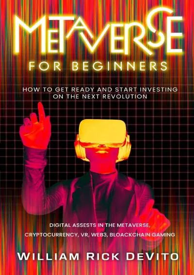 (READ)-Metaverse For Beginners: How to Get Ready and Start Investing on The Next Revolution, Digital Assets in The Metaverse, Cryptocurrency, VR, Web3  Blockchain Gaming