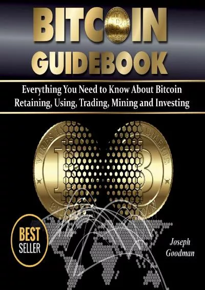 (BOOS)-Bitcoin Guidebook: Everything You Need to Know About Bitcoin: Saving, Using, Mining, Trading, and Investing