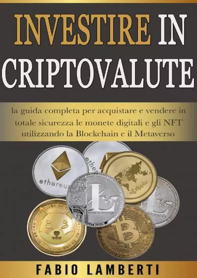 (EBOOK)-Investire in Criptovalute: La Guida Completa per Acquistare e Vendere in Totale Sicurezza le Monete Digitali e gli NFT utilizzando la Blockchain e il Metaverso (Italian Edition)