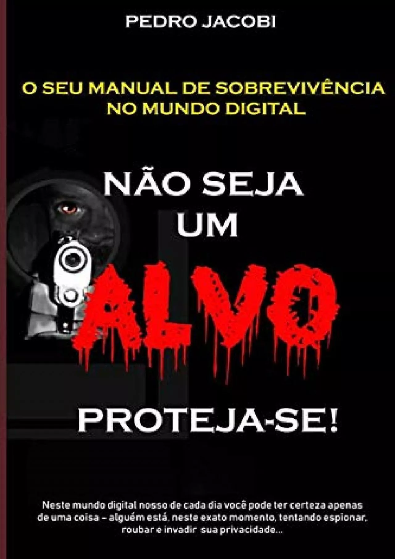 PDF-(BOOK)-NÃO SEJA UM ALVO - PROTEJA-SE: O SEU MANUAL DE SOBREVIVÊNCIA NO MUNDO DIGITAL