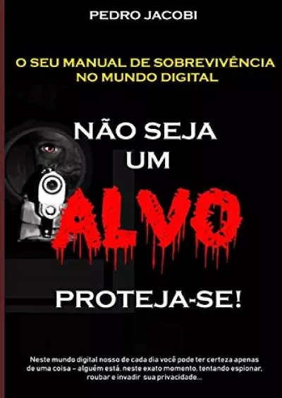 (BOOK)-NÃO SEJA UM ALVO - PROTEJA-SE: O SEU MANUAL DE SOBREVIVÊNCIA NO MUNDO DIGITAL