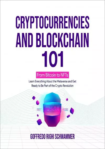 (READ)-Cryptocurrencies and Blockchain 101: From Bitcoin to NFTs: Learn Everything About the Metaverse and Get Ready to Be Part of the Crypto Revolution