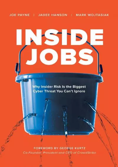 (DOWNLOAD)-Inside Jobs: Why Insider Risk Is the Biggest Cyber Threat You Can\'t Ignore