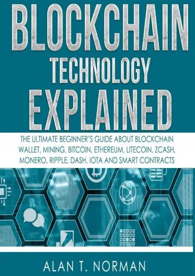 (BOOS)-Blockchain Technology Explained: The Ultimate Beginner’s Guide About Blockchain Wallet, Mining, Bitcoin, Ethereum, Litecoin, Zcash, Monero, Ripple, Dash, IOTA And Smart Contracts