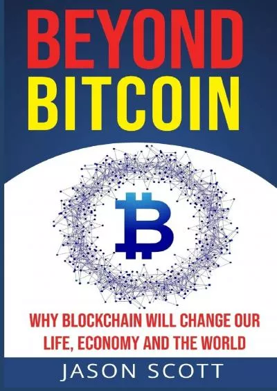 (DOWNLOAD)-Beyond Bitcoin: Why Blockchain will change our Life, Economy and the World