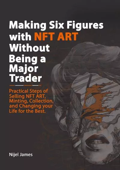 (BOOK)-Making Six Figures with NFT ART Without Being a Major Trader (NFT and Metaverse Investing Series)