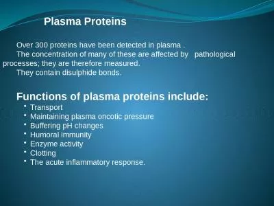 Plasma Proteins 	Over 300 proteins have been detected in plasma .