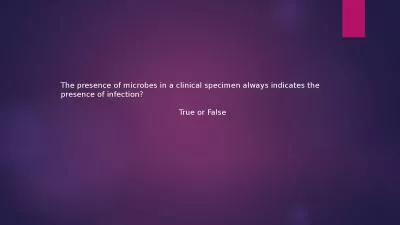 The  presence of microbes in a clinical specimen always indicates the presence of infection?