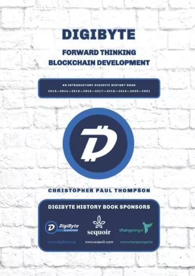 (READ)-[COLOUR INTERIOR] DigiByte - Forward Thinking Blockchain Development (An Introductory DigiByte History Book 2013-2021)