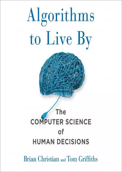 (BOOK)-Algorithms to Live By: The Computer Science of Human Decisions