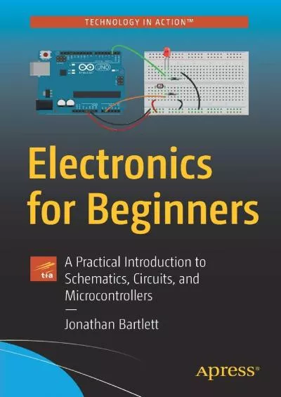 (READ)-Electronics for Beginners: A Practical Introduction to Schematics, Circuits, and Microcontrollers